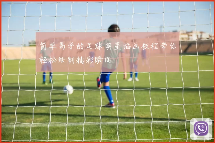 简单易学的足球明星插画教程带你轻松绘制精彩瞬间