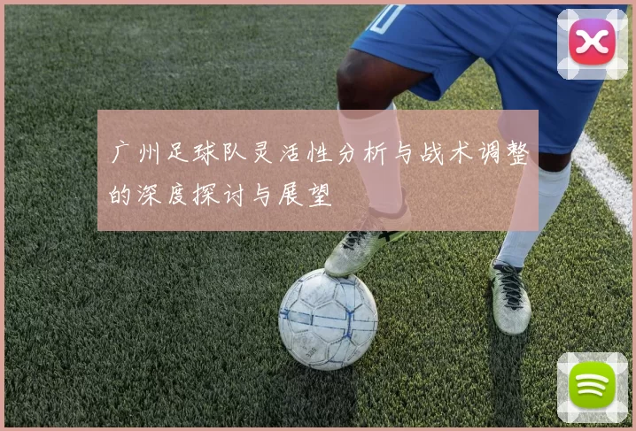 广州足球队灵活性分析与战术调整的深度探讨与展望