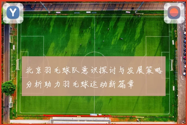 北京羽毛球队意识探讨与发展策略分析助力羽毛球运动新篇章