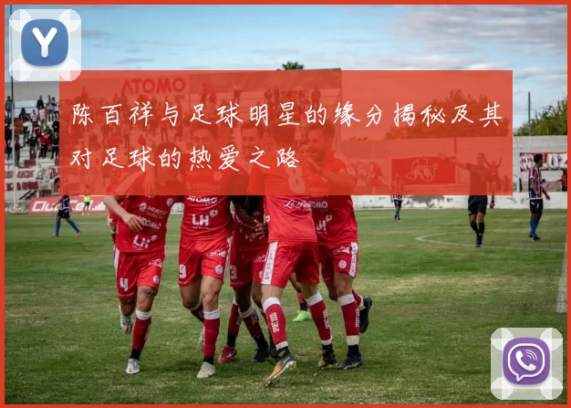 陈百祥与足球明星的缘分揭秘及其对足球的热爱之路