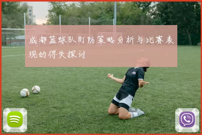 成都篮球队盯防策略分析与比赛表现的得失探讨