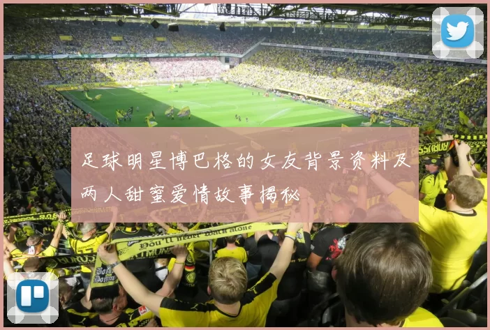 足球明星博巴格的女友背景资料及两人甜蜜爱情故事揭秘