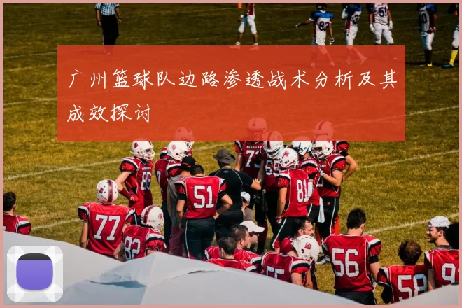 广州篮球队边路渗透战术分析及其成效探讨