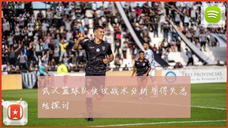武汉篮球队快攻战术分析与得失总结探讨