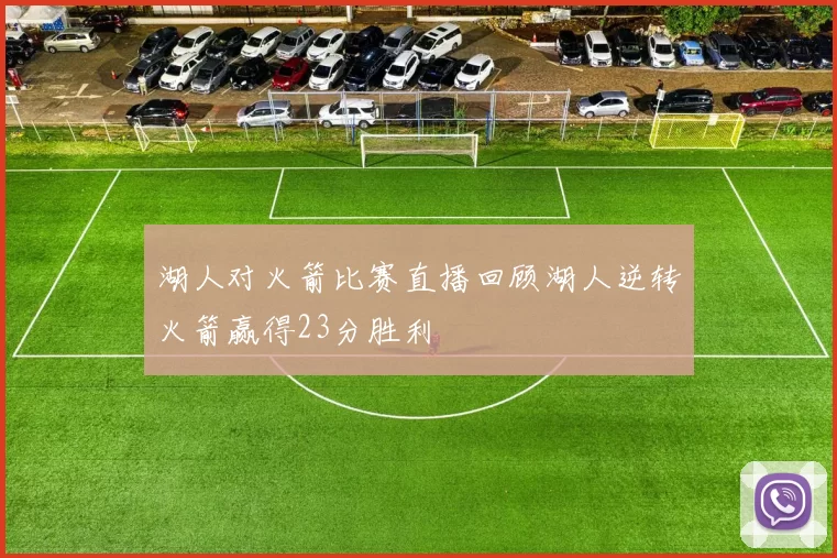 湖人对火箭比赛直播回顾湖人逆转火箭赢得23分胜利
