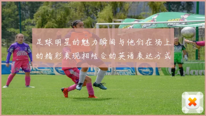 足球明星的魅力瞬间与他们在场上的精彩表现相结合的英语表达方式